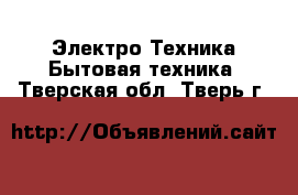 Электро-Техника Бытовая техника. Тверская обл.,Тверь г.